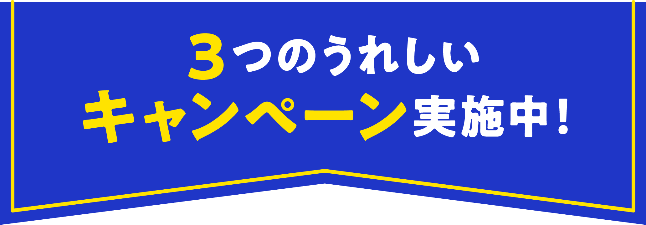 3つのうれしいキャンペーン実施中！