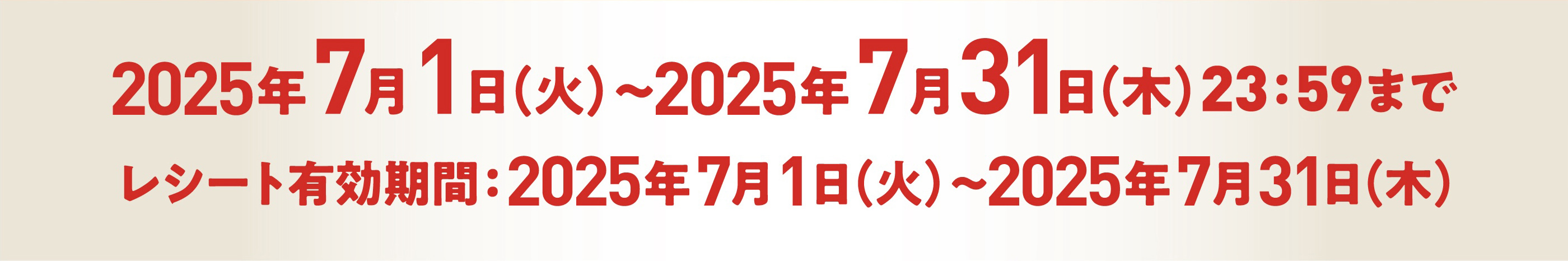 2025年7月1日(火)〜2025年7月31日(木)23:59まで　レシート有効期間:2025年7月1日(火)〜2025年7月31日(木)