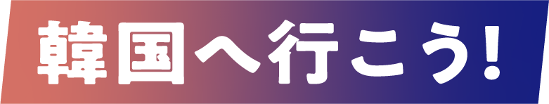 韓国へ行こう!